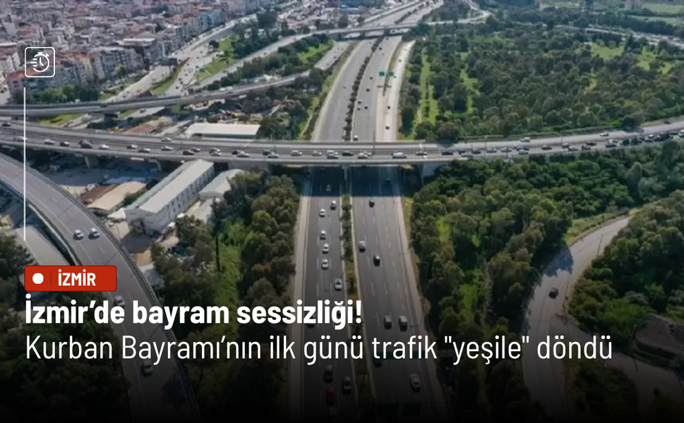 İzmir’de bayram sessizliği! Kurban Bayramı’nın ilk günü trafik "yeşile" döndü