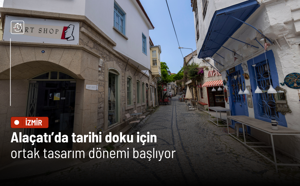 Alaçatı’da tarihi doku için ortak tasarım dönemi başlıyor