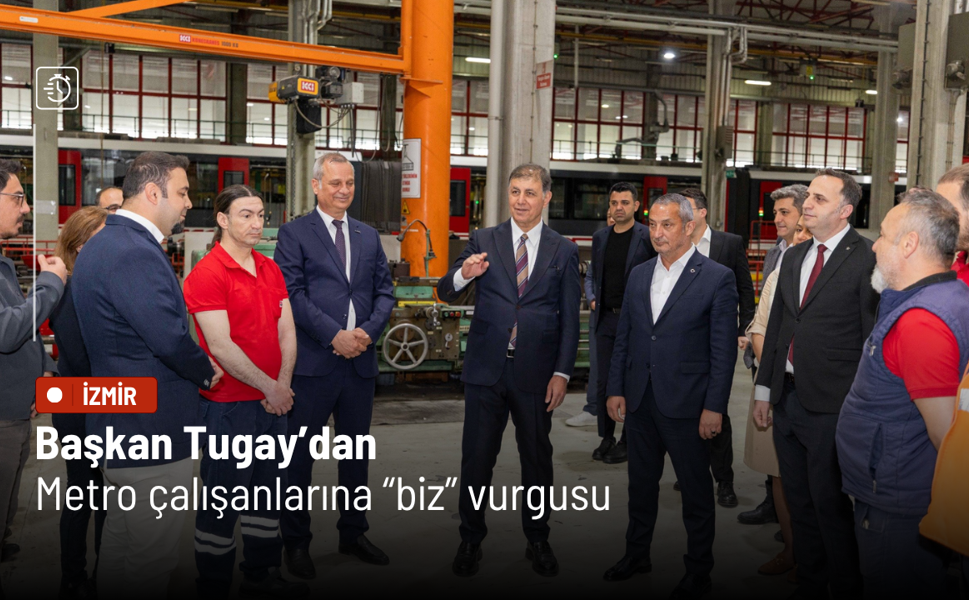 Başkan Tugay’dan Metro çalışanlarına “biz” vurgusu