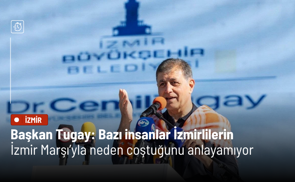 Başkan Tugay: Bazı insanlar İzmirlilerin İzmir Marşı’yla neden coştuğunu anlayamıyor