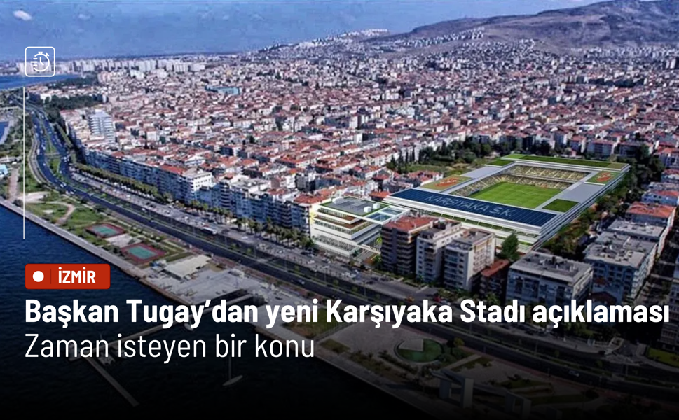 Başkan Tugay’dan yeni Karşıyaka Stadı açıklaması: Zaman isteyen bir konu