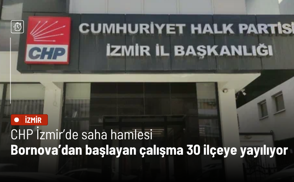 CHP İzmir’de saha hamlesi: Bornova’dan başlayan çalışma 30 ilçeye yayılıyor