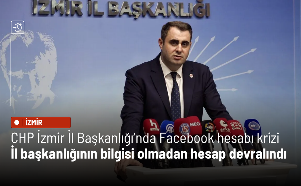 CHP İzmir İl Başkanlığı’nda Facebook hesabı krizi: İl başkanlığının bilgisi olmadan hesap devralındı