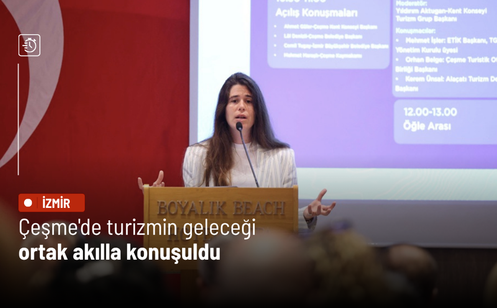 Çeşme'de turizmin geleceği ortak akılla konuşuldu