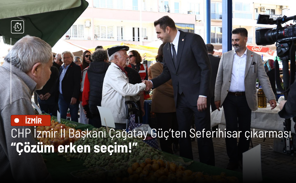 CHP İzmir İl Başkanı Çağatay Güç’ten Seferihisar çıkarması: Çözüm erken seçim!