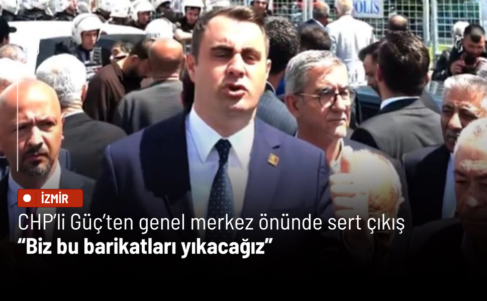 CHP’li Güç’ten genel merkez önünde sert çıkış: Biz bu barikatları yıkacağız