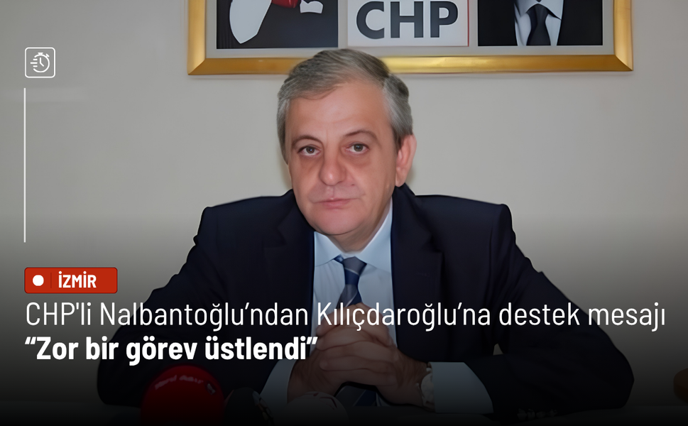 CHP'li Nalbantoğlu’ndan Kılıçdaroğlu’na destek mesajı: Zor bir görev üstlendi