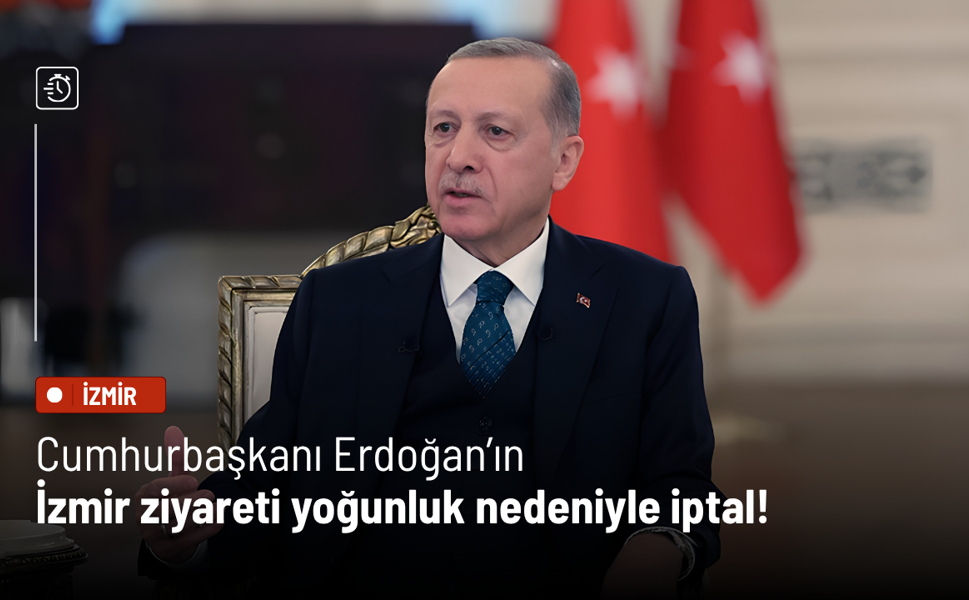 Cumhurbaşkanı Erdoğan’ın İzmir ziyareti yoğunluk nedeniyle iptal!