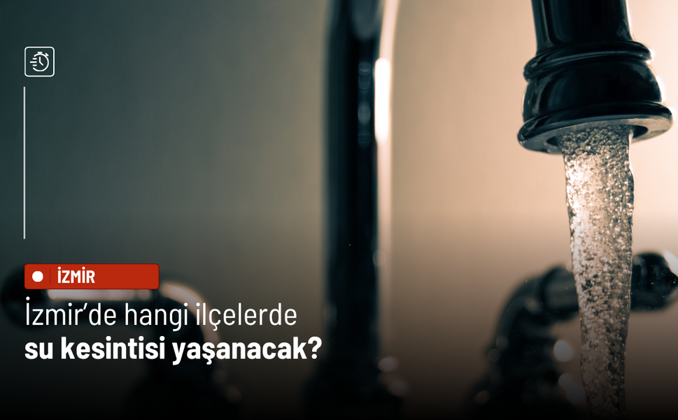 29 Mayıs’ta İzmir’de sular kesilecek: İşte etkilenecek ilçeler
