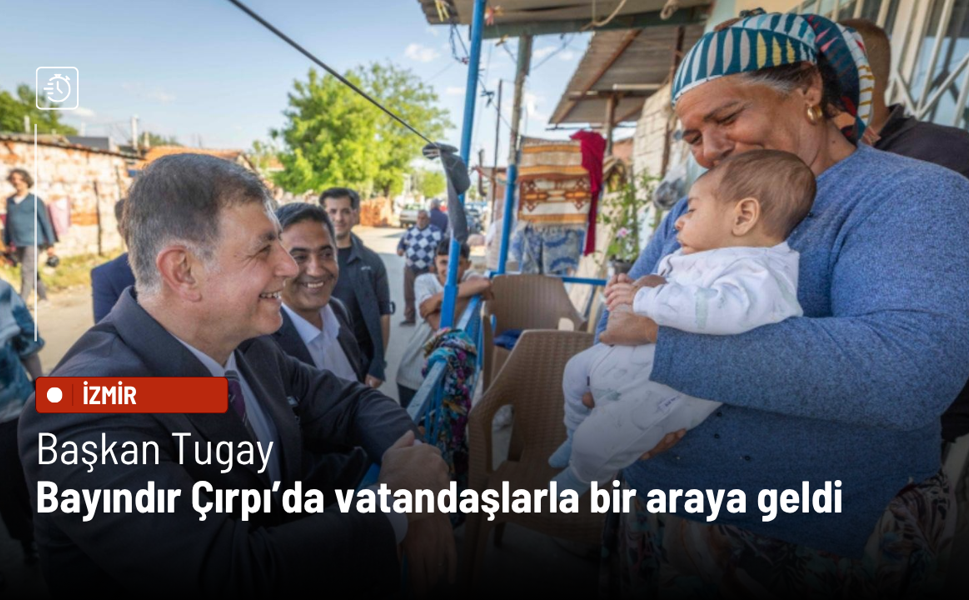 Başkan Tugay Bayındır Çırpı’da vatandaşlarla bir araya geldi