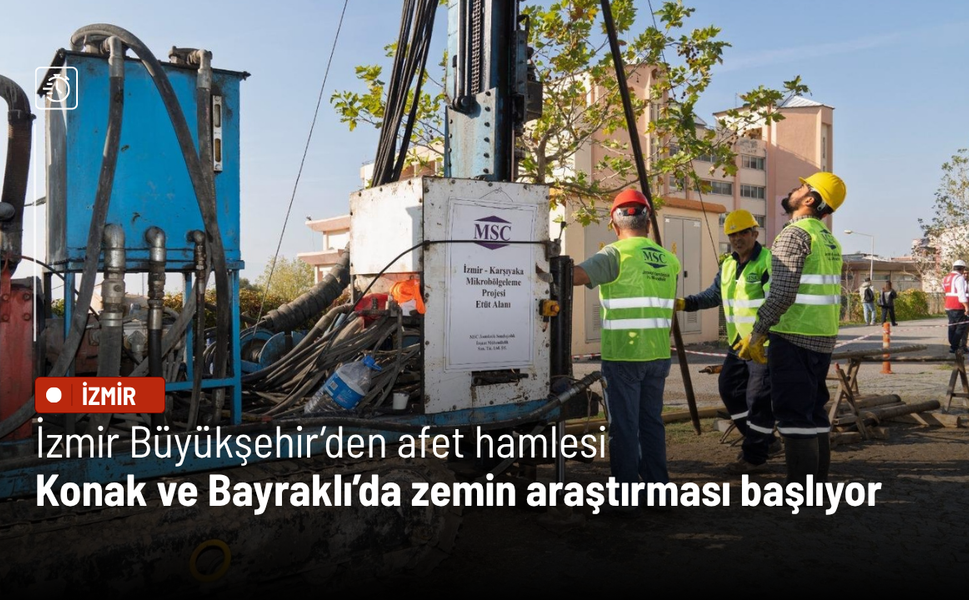 İzmir Büyükşehir’den afet hamlesi: Konak ve Bayraklı’da zemin araştırması başlıyor