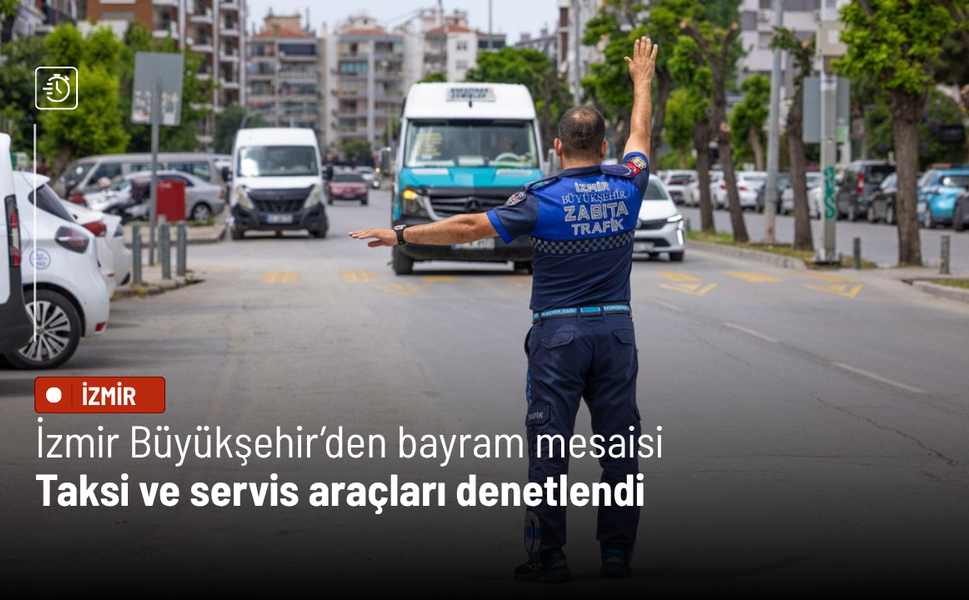 İzmir Büyükşehir’den bayram mesaisi: Taksi ve servis araçları denetlendi