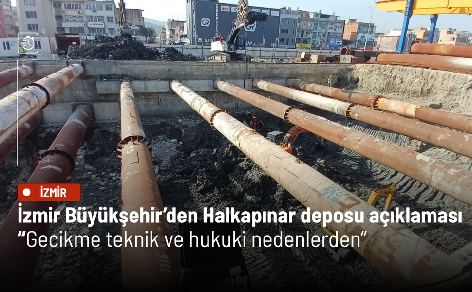 İzmir Büyükşehir’den Halkapınar deposu açıklaması: Gecikme teknik ve hukuki nedenlerden