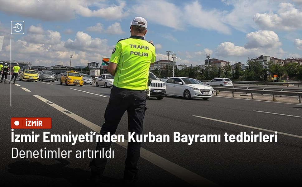 İzmir Emniyeti’nden Kurban Bayramı tedbirleri: Denetimler artırıldı