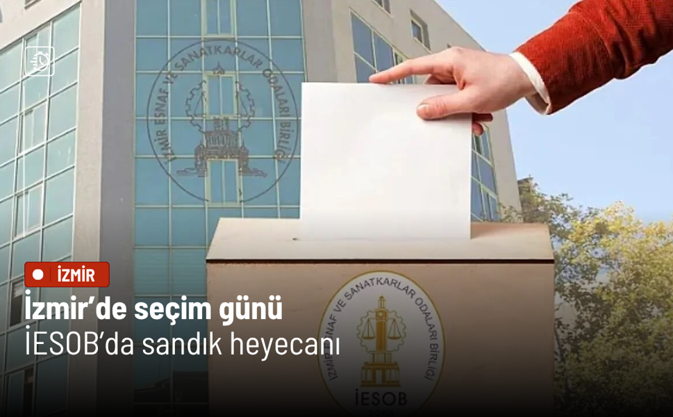 İzmir esnaf teşkilatında seçim günü: İESOB’da sandık heyecanı