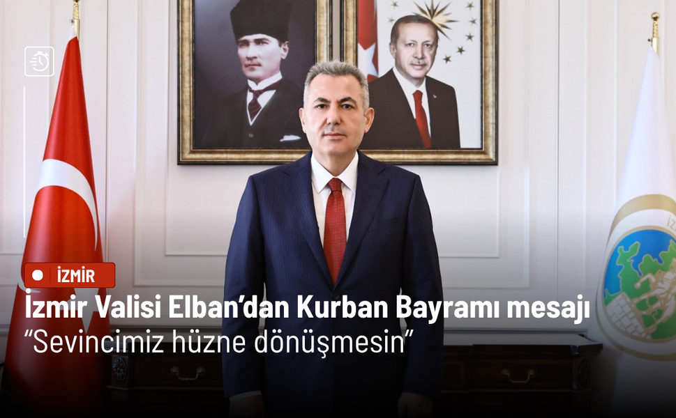 İzmir Valisi Elban'dan Kurban Bayramı mesajı: Sevincimiz hüzne dönüşmesin