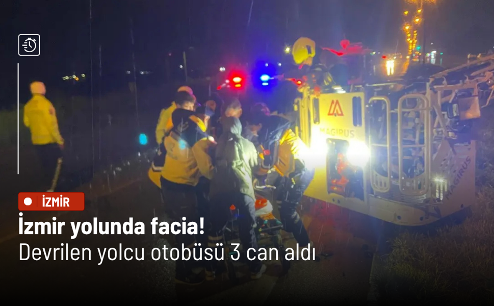 İzmir yolunda facia! Devrilen yolcu otobüsü 3 can aldı