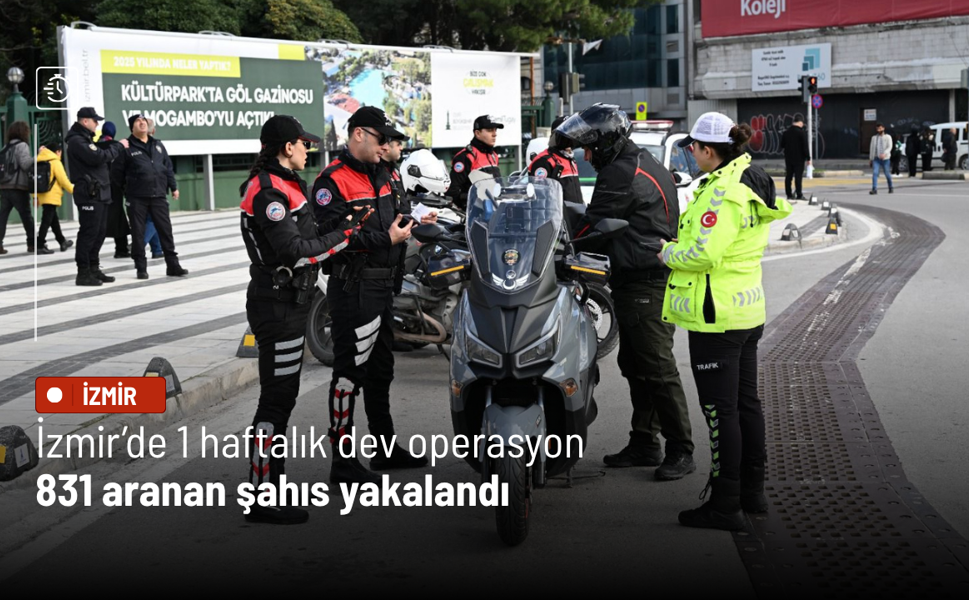 İzmir’de 1 haftalık dev operasyon: 831 aranan şahıs yakalandı
