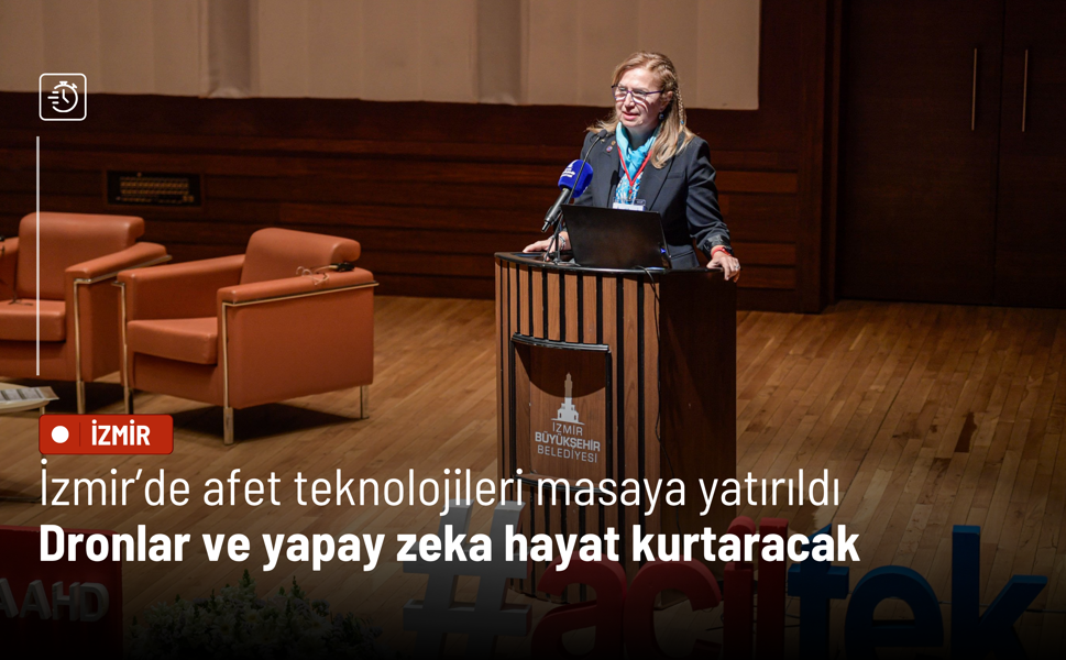 İzmir’de afet teknolojileri masaya yatırıldı: Dronlar ve yapay zeka hayat kurtaracak