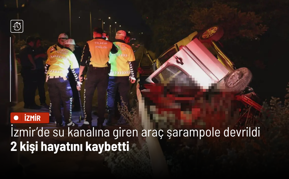 İzmir’de feci kaza: Su kanalına giren araç şarampole devrildi, 2 kişi hayatını kaybetti
