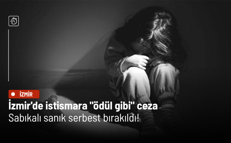 İzmir'de istismara "ödül gibi" ceza: Sabıkalı sanık serbest bırakıldı!