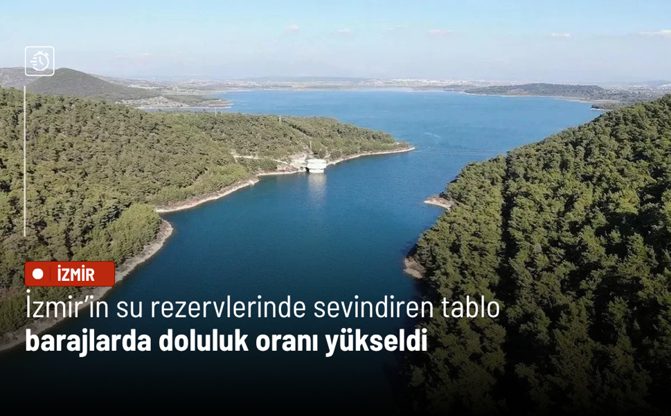 İzmir’in su rezervlerinde sevindiren tablo: Barajlarda doluluk oranı yükseldi
