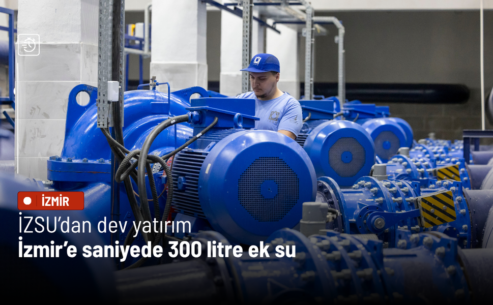 İZSU’dan dev yatırım: İzmir’e saniyede 300 litre ek su
