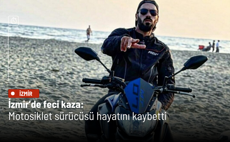 İzmir’de feci kaza: Motosiklet sürücüsü hayatını kaybetti