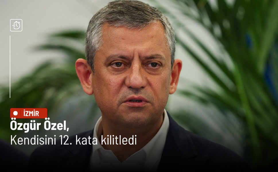 Özgür Özel, kendisini 12. kata kilitledi