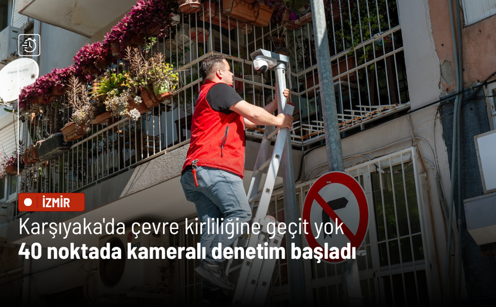 Karşıyaka'da çevre kirliliğine geçit yok: 40 noktada kameralı denetim başladı