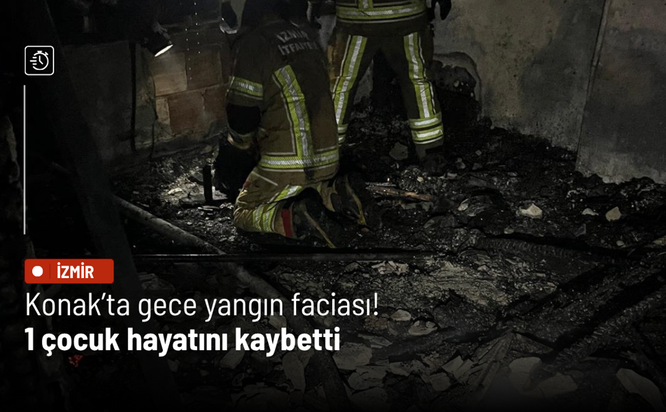 Konak’ta gece yangın faciası! 1 çocuk hayatını kaybetti