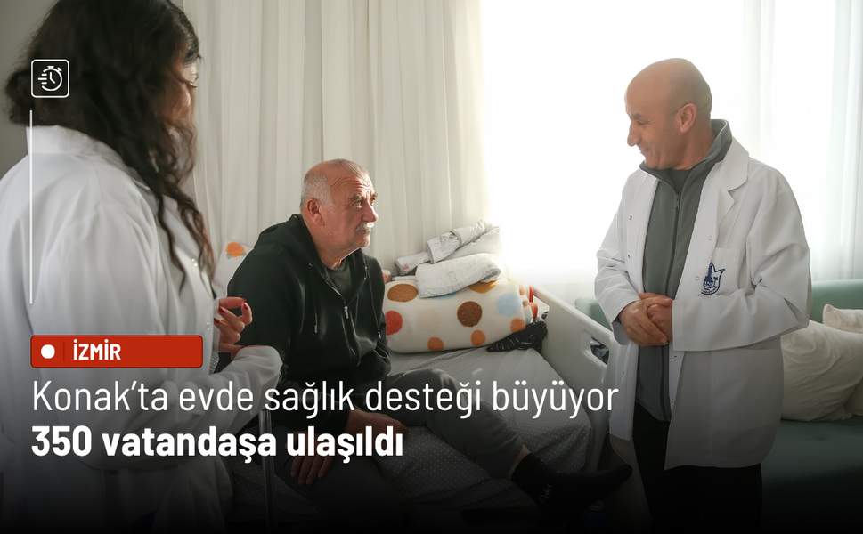 Konak’ta evde sağlık desteği büyüyor: 350 vatandaşa ulaşıldı