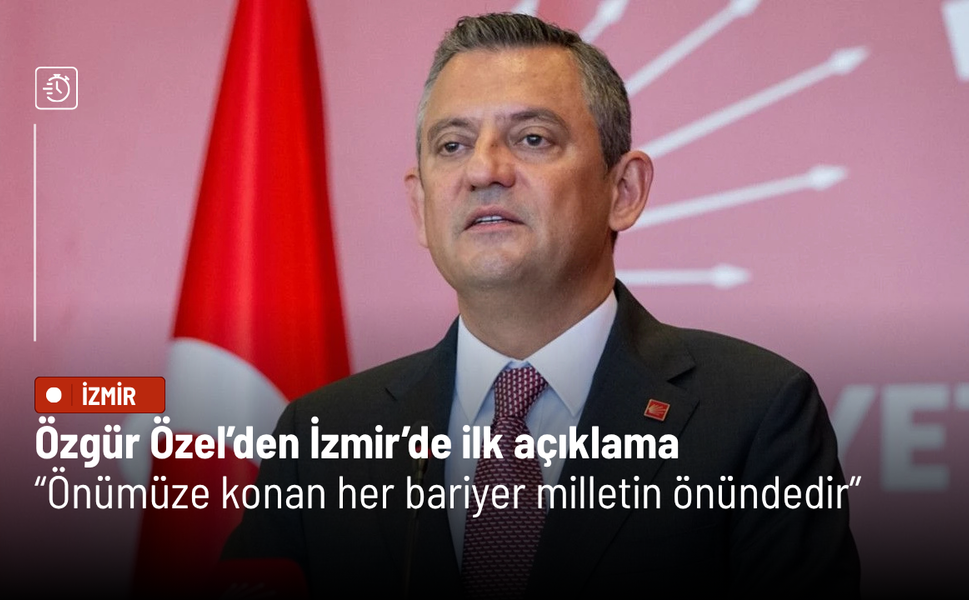 Özgür Özel’den İzmir’de ilk açıklama: Önümüze konan her bariyer milletin önündedir