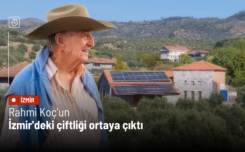 Rahmi Koç’un İzmir'deki çiftliği ortaya çıktı
