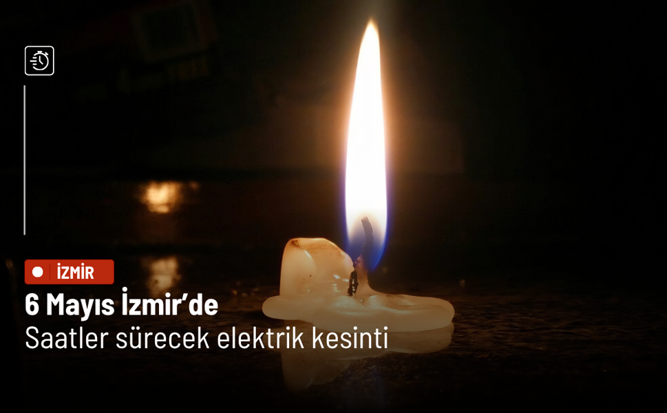 6 Mayıs İzmir’de saatler sürecek elektrik kesinti