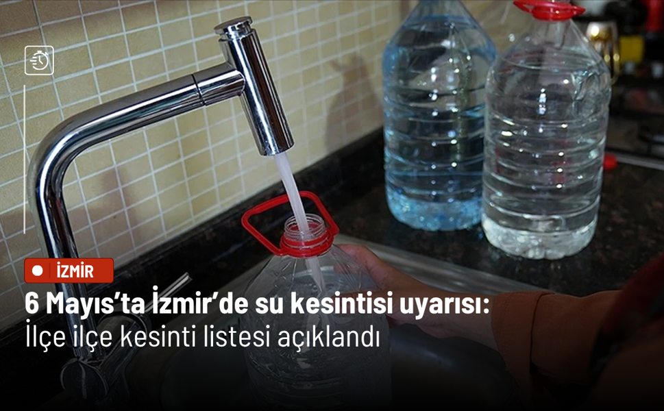 6 Mayıs’ta İzmir’de su kesintisi uyarısı:  İlçe ilçe kesinti listesi açıklandı