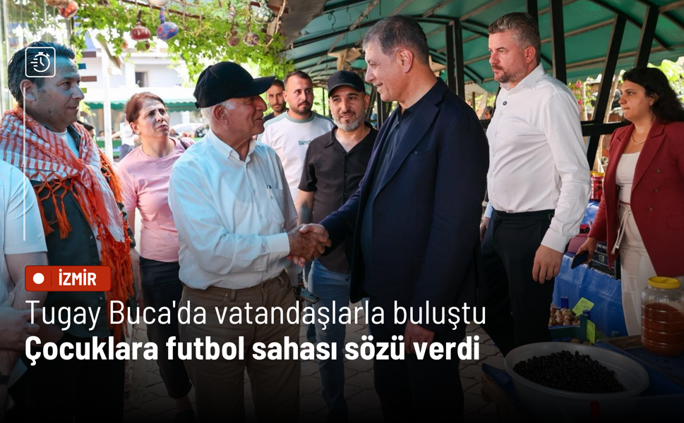 Tugay Buca'da vatandaşlarla buluştu: Çocuklara futbol sahası sözü verdi