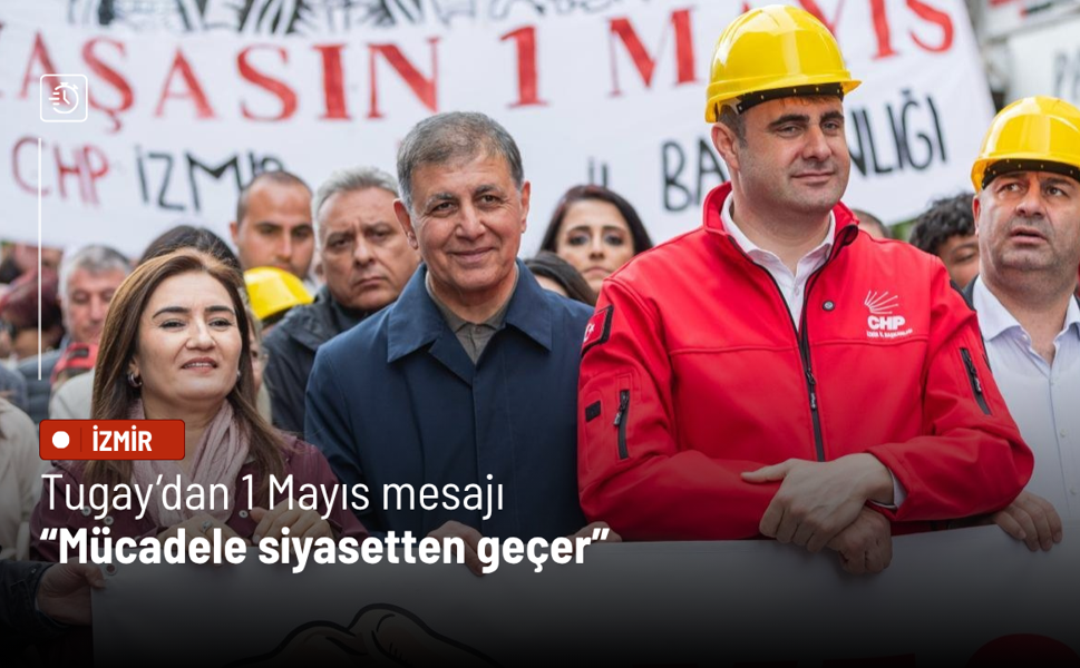 Tugay’dan 1 Mayıs mesajı: Mücadele siyasetten geçer