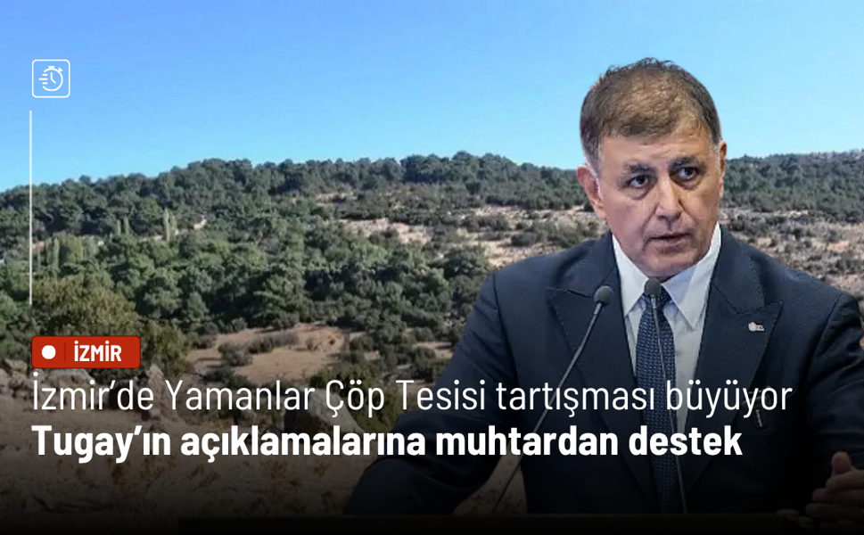 İzmir’de Yamanlar Çöp Tesisi tartışması büyüyor: Tugay’ın açıklamalarına muhtardan destek