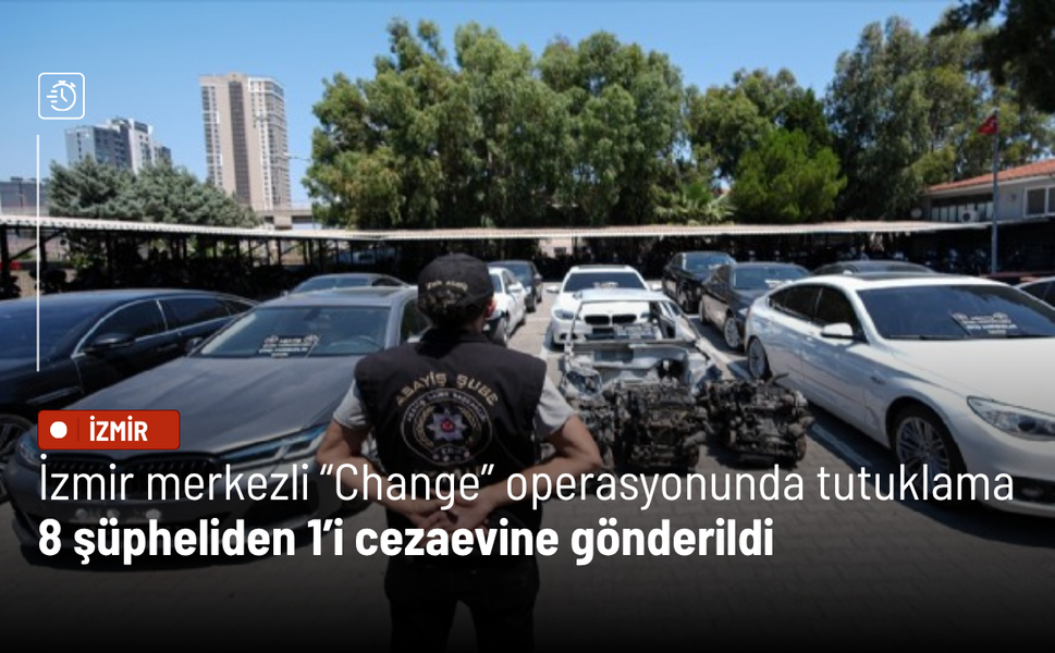 İzmir merkezli “Change” operasyonunda tutuklama: 8 şüpheliden 1’i cezaevine gönderildi