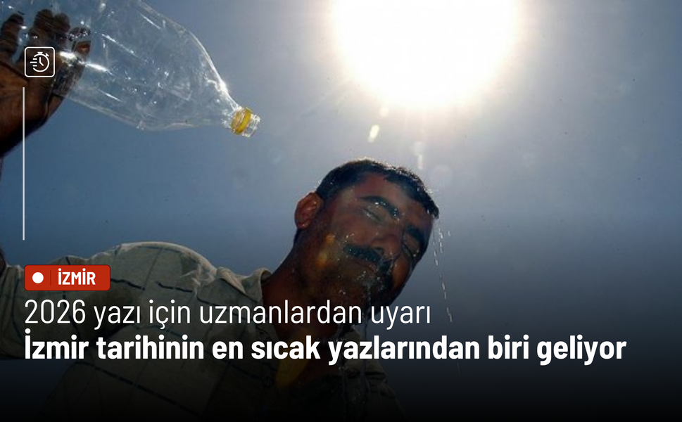2026 yazı için uzmanlardan uyarı: İzmir tarihinin en sıcak yazlarından biri geliyor