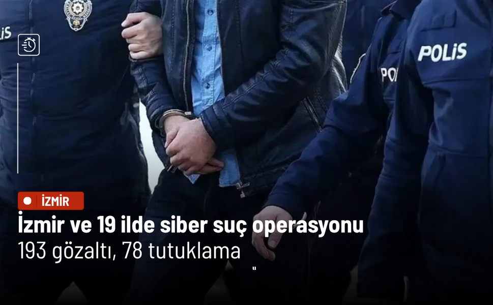 İzmir ve 19 ilde siber suç operasyonu: 193 gözaltı, 78 tutuklama