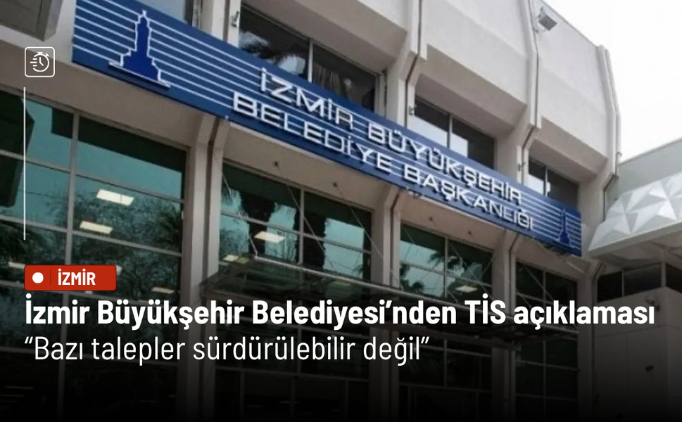 İzmir Büyükşehir Belediyesi’nden toplu sözleşme açıklaması: Bazı talepler sürdürülebilir değil