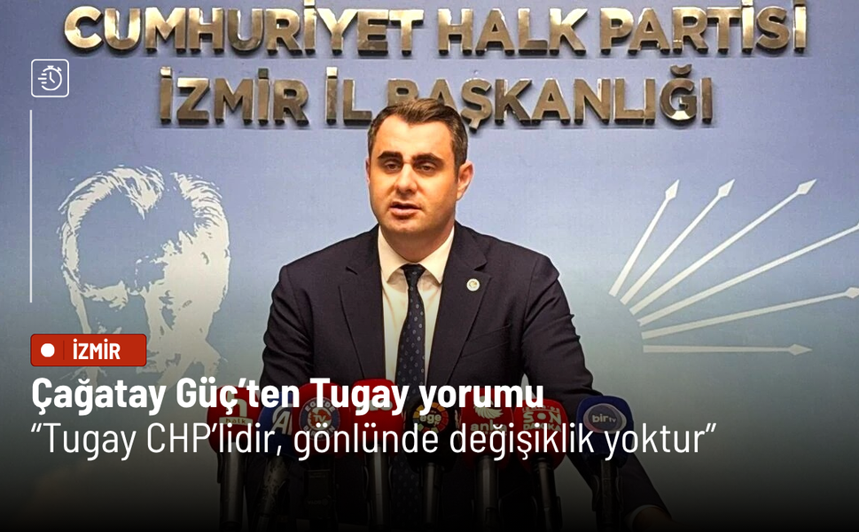 Çağatay Güç’ten Tugay yorumu: Tugay CHP’lidir, gönlünde değişiklik yoktur