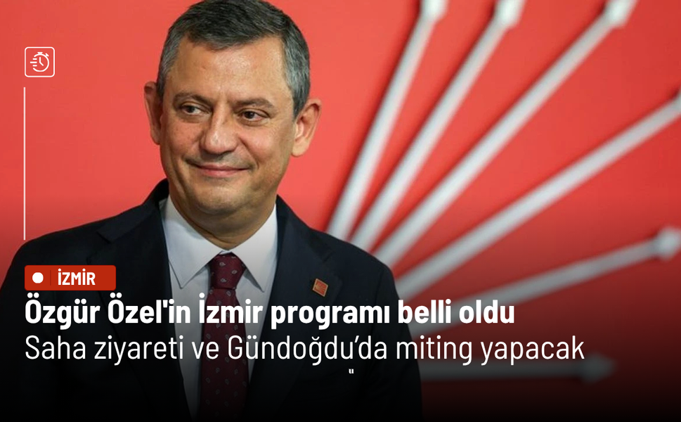 Özgür Özel'in İzmir programı belli oldu: Saha ziyareti ve Gündoğdu’da miting yapacak