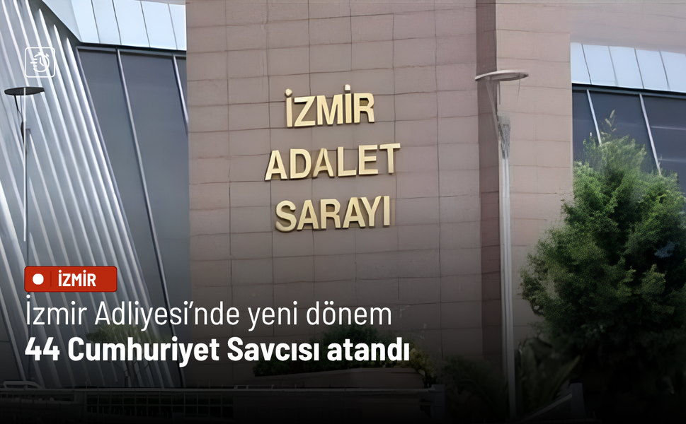 İzmir Adliyesi’nde yeni dönem: 44 Cumhuriyet Savcısı atandı, görev dağılımı yeniden yapılandı