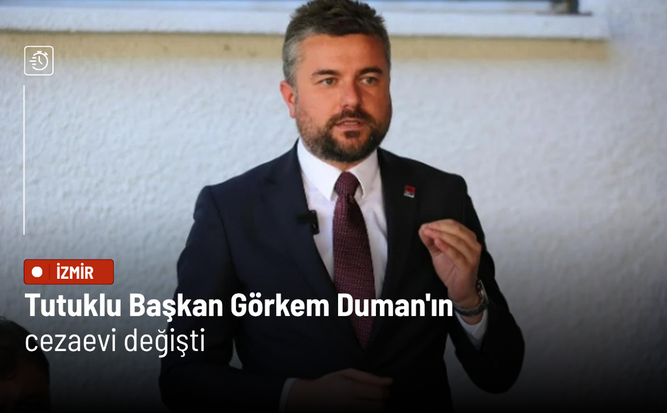 Tutuklu Başkan Görkem Duman'ın cezaevi değişti