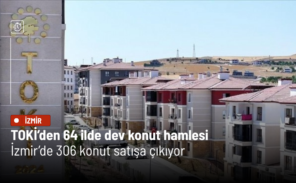 TOKİ’den 64 ilde dev konut hamlesi: İzmir’de 306 konut satışa çıkıyor