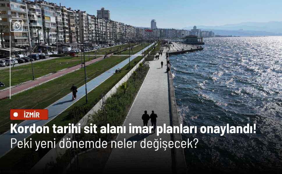 Kordon tarihi sit alanı imar planları onaylandı! Peki yeni dönemde neler değişecek?