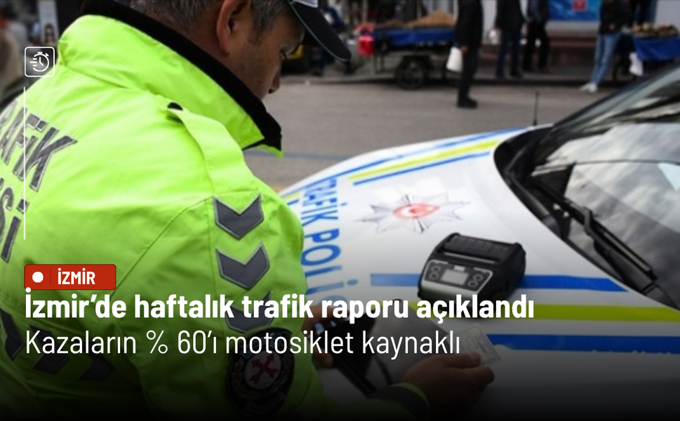 İzmir’de haftalık trafik raporu açıklandı: Kazaların yüzde 60’ı motosiklet kaynaklı